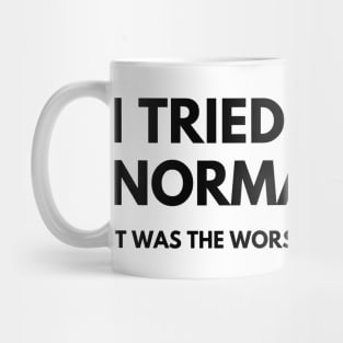 I Tried To Be Normal Once, It Was The Worst Minute Of My Life. Funny Sarcastic NSFW Rude Inappropriate Saying Mug